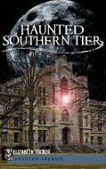 Haunted Southern Tier di Elizabeth Tucker edito da HISTORY PR