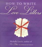 How to Write Love Letters di Michelle Lovric edito da CHICAGO REVIEW PR