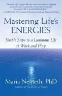 Mastering Life's Energies: Simple Steps to a Luminous Life at Work and Play di Maria Nemeth edito da NEW WORLD LIB