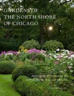 Gardens Of The North Shore Of Chicago di Benjamin F. Lenhardt Jr, Scott Shigley edito da Monacelli Press