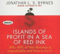 Islands of Profit in a Sea Red Ink: Why 40% of Your Business Is Unprofitable, and How to Fix It di Jonathan L. S. Byrnes edito da Gildan Media Corporation
