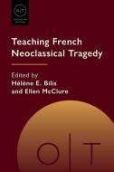 Teaching French Neoclassical Tragedy edito da Modern Language Association Of America