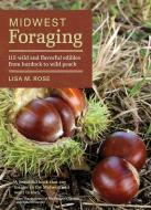 Midwest Foraging: 115 Wild and Flavorful Edibles from Burdock to Wild Peach di Lisa M. Rose edito da TIMBER PR INC