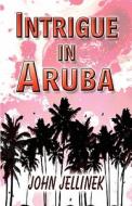 Intrigue In Aruba di John Jellinek edito da America Star Books