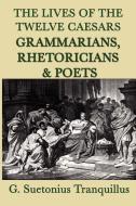 The Lives of the Twelve Caesars -Grammarians, Rhetoricians and Poets- di G. Suetonius Tranquillus edito da SMK Books