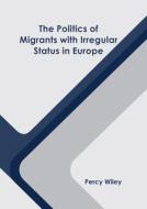 The Politics of Migrants with Irregular Status in Europe edito da MURPHY & MOORE PUB