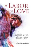 A Labor of Love di Chief Loving Eagle edito da Covenant Books