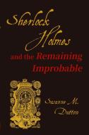 Sherlock Holmes and the Remaining Improbable di Susanne M. Dutton edito da Lulu.com