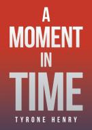 A Moment in Time di Tyrone Henry edito da Page Publishing Inc
