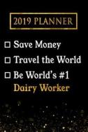 2019 Planner: Save Money, Travel the World, Be World's #1 Dairy Worker: 2019 Dairy Worker Planner di Professional Diaries edito da LIGHTNING SOURCE INC