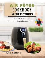 AIR FRYER COOKBOOK WITH PICTURES di Mia Collins edito da MIA COLLINS