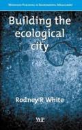 Building the Ecological City di Rodney R. White, R. R. White edito da Woodhead Publishing