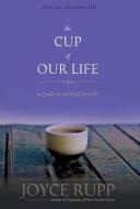 The Cup of Our Life: A Guide to Spiritual Growth di Joyce Rupp edito da SORIN BOOKS