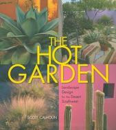 The Hot Garden: Landscape Design for the Desert Southwest di Scott Calhoun edito da Rio Nuevo Publishers