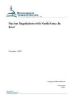 Nuclear Negotiations with North Korea: In Brief di Congressional Research Service edito da Createspace Independent Publishing Platform