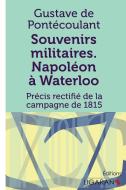 Souvenirs militaires. Napoléon à Waterloo di Gustave de Pontécoulant edito da Ligaran