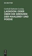 Laokoon: oder über die Grenzen der Mahlerey und Poesie di Gothold Ephraim Lessing edito da De Gruyter