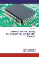 Thermal Aware Testing Techniques for Digital VLSI Circuits di Arpita Dutta edito da LAP Lambert Academic Publishing