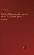 Chronicle of the Conquest of Granada; from the mss. of Fray Antonio Agapida di Washington Irving edito da Outlook Verlag