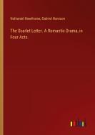 The Scarlet Letter. A Romantic Drama, in Four Acts. di Nathaniel Hawthorne, Gabriel Harrison edito da Outlook Verlag