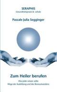 Zum Heiler Berufen di Pascale Julia Segginger edito da Books On Demand