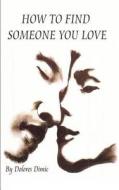 How to Find Someone You Love di Dolores Dimic edito da Books on Demand
