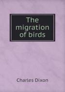 The Migration Of Birds di Charles Dixon edito da Book On Demand Ltd.