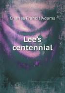 Lee's Centennial di Charles Francis Adams edito da Book On Demand Ltd.