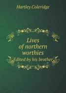 Lives Of Northern Worthies Edited By His Brother di Hartley Coleridge edito da Book On Demand Ltd.