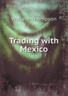 Trading With Mexico di Wallace Thompson edito da Book On Demand Ltd.