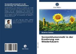 Sonnenblumenmehl in der Ernährung von Wiederkäuern di Ibrahim Sattar edito da Verlag Unser Wissen