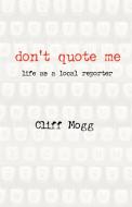 Don't Quote Me di Cliff Mogg edito da New Generation Publishing