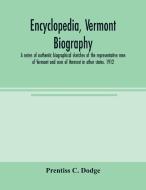 Encyclopedia, Vermont biography; a series of authentic biographical sketches of the representative men of Vermont and so di Prentiss C. Dodge edito da Alpha Editions