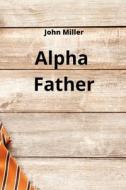 Alpha Father di John Miller edito da John Miller