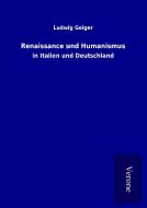 Renaissance und Humanismus di Ludwig Geiger edito da TP Verone Publishing