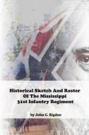Historical Sketch And Roster Of The Mississippi 31st Infantry Regiment di Rigdon John C. Rigdon edito da Independently Published