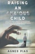 RAISING AN ANXIOUS CHILD di Pias Agnes Pias edito da Independently Published