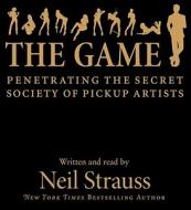 The Game: Penetrating the Secret Society of Pickup Artists di Neil Strauss edito da HarperAudio