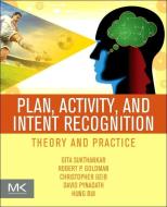 Plan, Activity, and Intent Recognition di Gita Sukthankar edito da Elsevier Science & Technology