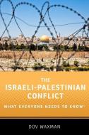 The Israeli-Palestinian Conflict: What Everyone Needs to Know di Dov Waxman edito da OXFORD UNIV PR