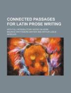 Connected Passages For Latin Prose Writing di Maurice Whittemore Mather edito da General Books Llc