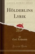 Holderlins Lyrik (classic Reprint) di Emil Lehmann edito da Forgotten Books