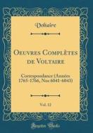 Oeuvres Completes de Voltaire, Vol. 12: Correspondance (Annees 1765-1766, Nos 6041-6043) (Classic Reprint) di Voltaire edito da Forgotten Books