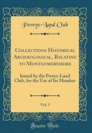 Collections Historical Archaeological, Relating to Montgomeryshire, Vol. 3: Issued by the Powys-Land Club, for the Use of Its Member (Classic Reprint) di Powys-Land Club edito da Forgotten Books
