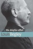 Why The Dreyfus Affair Matters di Louis Begley edito da Yale University Press