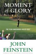 Moment of Glory: The Year Underdogs Ruled Golf di John Feinstein edito da BACK BAY BOOKS