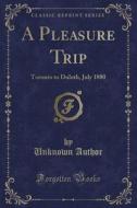 A Pleasure Trip: Toronto to Duluth, July 1880 (Classic Reprint) di Unknown Author edito da Forgotten Books