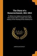 The Diary Of A Resurrectionist, 1811-1812 di James Blake Bailey edito da Franklin Classics