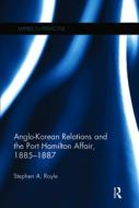 Anglo-Korean Relations And The Port Hamilton Affair, 1885-1887 di Stephen A. Royle edito da Taylor & Francis Ltd
