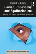 Power, Philosophy And Egalitarianism di Robert C. Smith edito da Taylor & Francis Ltd